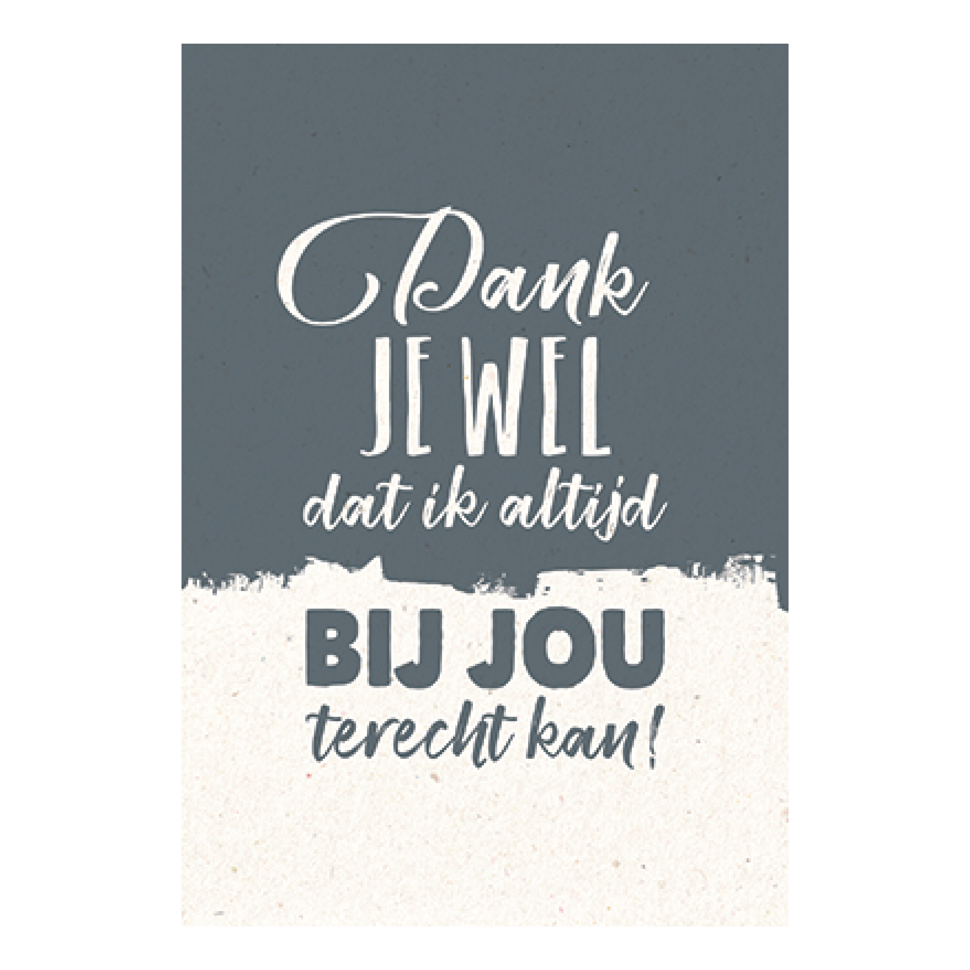 Dank je wel dat ik altijd bij jou terechtkan!