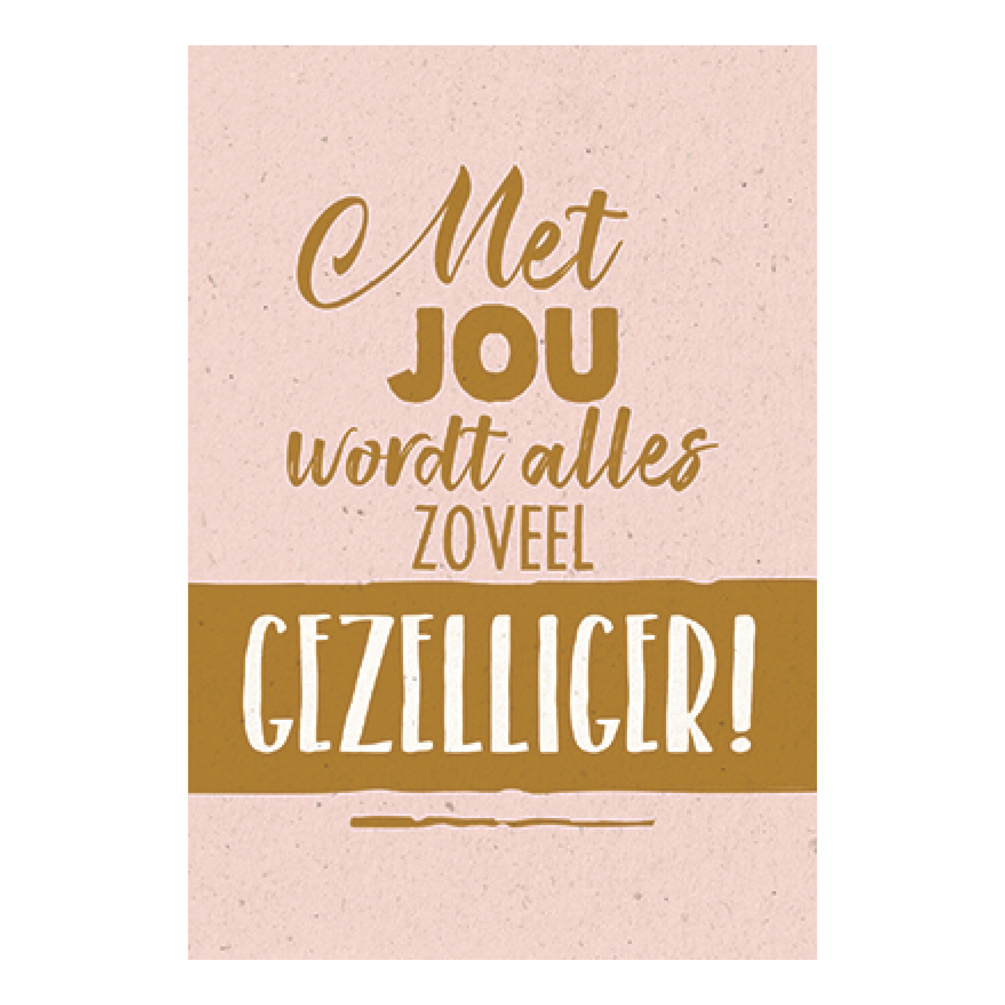 Met jou wordt alles zo veel gezelliger!
